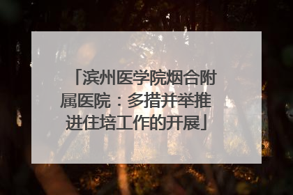 滨州医学院烟合附属医院：多措并举推进住培工作的开展