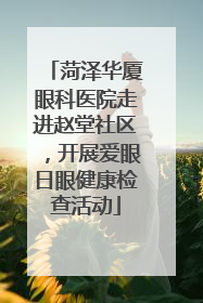 菏泽华厦眼科医院走进赵堂社区，开展爱眼日眼健康检查活动