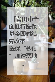莆田市全面推行医保基金即时结算改革——医保“秒付”加速落地