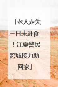 老人走失三日未进食！江夏警民跨城接力助回家