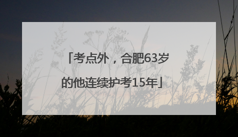 考点外，合肥63岁的他连续护考15年