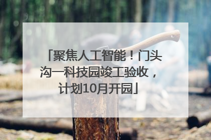 聚焦人工智能！门头沟一科技园竣工验收，计划10月开园