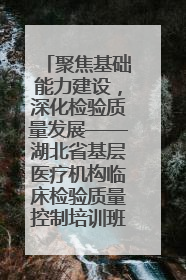 聚焦基础能力建设，深化检验质量发展——湖北省基层医疗机构临床检验质量控制培训班（孝感站）成功举办