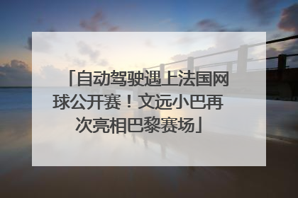 自动驾驶遇上法国网球公开赛！文远小巴再次亮相巴黎赛场
