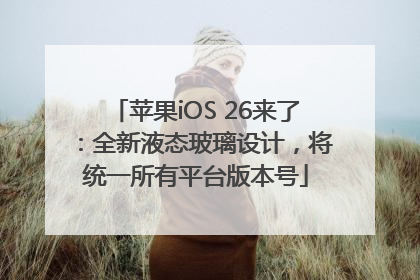 苹果iOS 26来了：全新液态玻璃设计，将统一所有平台版本号