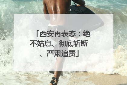 西安再表态：绝不姑息、彻底斩断、严肃追责
