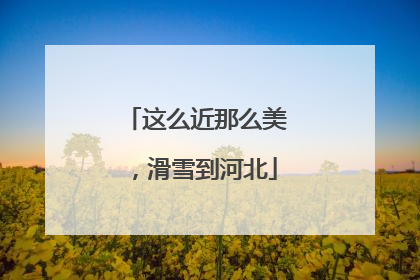 这么近那么美，滑雪到河北