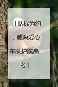 贴标为约，威海爱心车队护航高考