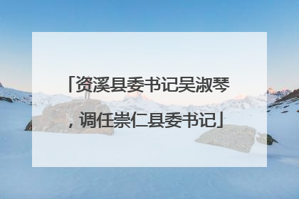 资溪县委书记吴淑琴，调任崇仁县委书记