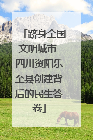 跻身全国文明城市 四川资阳乐至县创建背后的民生答卷