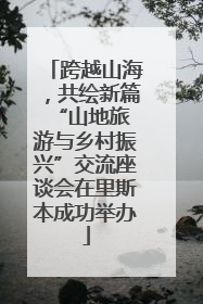 跨越山海，共绘新篇 “山地旅游与乡村振兴”交流座谈会在里斯本成功举办