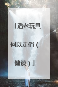 适老玩具何以走俏（健谈）