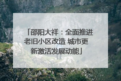 邵阳大祥：全面推进老旧小区改造 城市更新激活发展动能