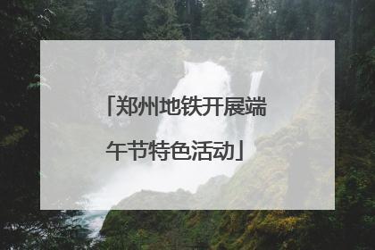 郑州地铁开展端午节特色活动