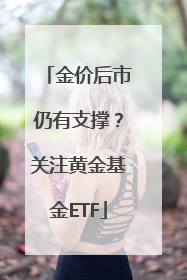 金价后市仍有支撑？关注黄金基金ETF