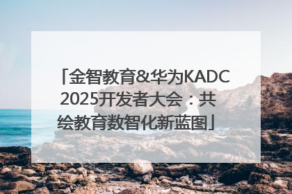 金智教育&华为KADC 2025开发者大会：共绘教育数智化新蓝图