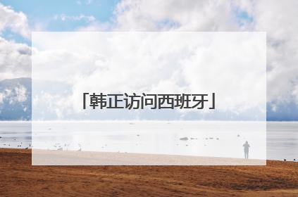 韩正访问西班牙