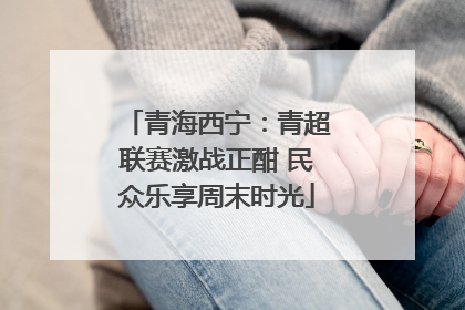 青海西宁：青超联赛激战正酣 民众乐享周末时光