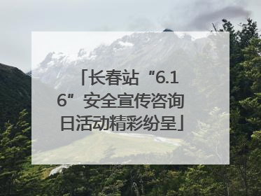 长春站“6.16”安全宣传咨询日活动精彩纷呈
