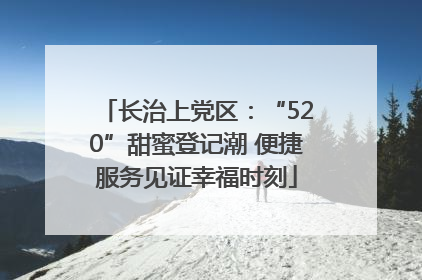 长治上党区：“520”甜蜜登记潮 便捷服务见证幸福时刻