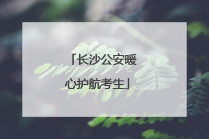 长沙公安暖心护航考生