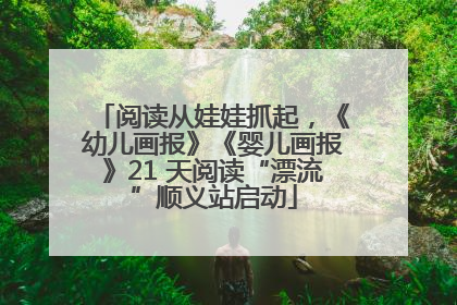 阅读从娃娃抓起，《幼儿画报》《婴儿画报》21 天阅读“漂流”顺义站启动