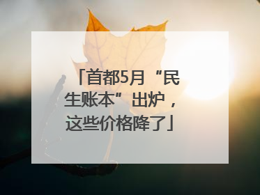 首都5月“民生账本”出炉，这些价格降了