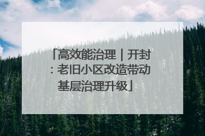 高效能治理｜开封：老旧小区改造带动基层治理升级