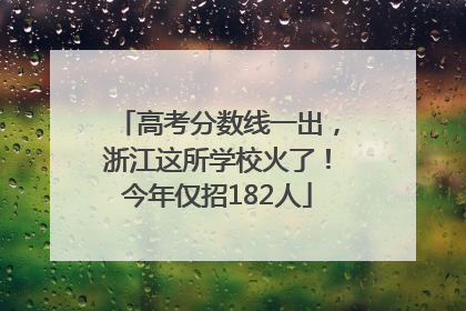 高考分数线一出，浙江这所学校火了！今年仅招182人