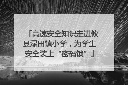高速安全知识走进攸县渌田镇小学，为学生安全装上“密码锁”