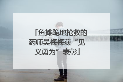 鱼摊跪地抢救的药师吴梅梅获“见义勇为”表彰