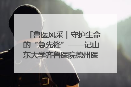 鲁医风采｜守护生命的“急先锋”——记山东大学齐鲁医院德州医院急诊重症医学科主任、主任医师庞国忠