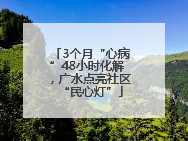 3个月“心病”48小时化解，广水点亮社区“民心灯”