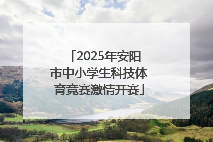 2025年安阳市中小学生科技体育竞赛激情开赛