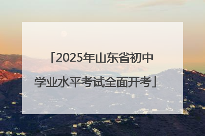 2025年山东省初中学业水平考试全面开考