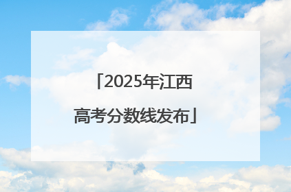 2025年江西高考分数线发布
