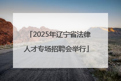 2025年辽宁省法律人才专场招聘会举行