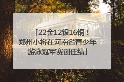 22金12银16铜！郑州小将在河南省青少年游泳冠军赛创佳绩