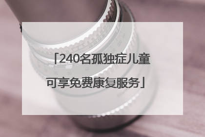 240名孤独症儿童可享免费康复服务