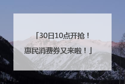 30日10点开抢！惠民消费券又来啦！