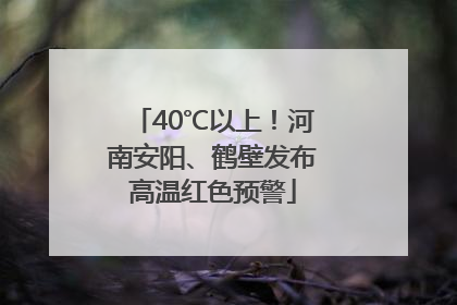 40℃以上！河南安阳、鹤壁发布高温红色预警