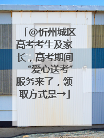 @忻州城区高考考生及家长，高考期间“爱心送考”服务来了，领取方式是→