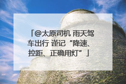 @太原司机 雨天驾车出行 谨记“降速、控距、正确用灯”
