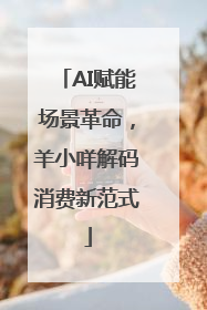 AI赋能场景革命，羊小咩解码消费新范式