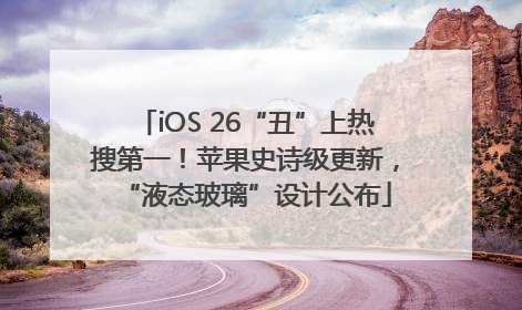 iOS 26“丑”上热搜第一！苹果史诗级更新，“液态玻璃”设计公布